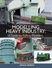 Modelling Heavy Industry: A Guide for Railway Modellers