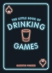 The Little Book of Drinking Games: The Weirdest, Most-Fun and Best-Loved Party Games from Around the World