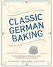 Classic German Baking: The Very Best Recipes for Traditional Favorites, from Pfeffernsse to Streuselkuchen