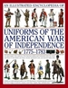 An Illustrated Encyclopedia of Uniforms of the American War of Independence 1775-1783: An Expert In-Depth Reference on the Armies of the War of the Independence in North America, 1775-1783