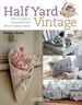 Half YardTM Vintage: Sew 23 Gorgeous Accessories from Left-Over Pieces of Fabric