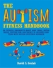 The Autism Fitness Handbook: An Exercise Program to Boost Body Image, Motor Skills, Posture and Confidence in Children and Teens with Autism Spectrum Disorder