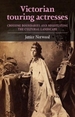 Victorian Touring Actresses: Crossing Boundaries and Negotiating the Cultural Landscape