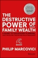 The Destructive Power of Family Wealth - A Guide to Succession Planning, Asset Protection, Taxation and Wealth Management