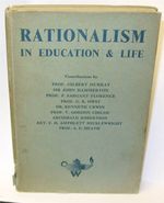 Rationalism in Education and Life By Murray, Gilbert; Sir John Hammerton; P. Sargant Florence; G. R. Owst; Kenneth Urwin; V. Gordon Childe; Archibald Robertson; F. H. Amphlett Micklewright and a. E. Heath