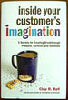 Inside Your Customer's Imagination: 5 Secrets for Creating Breakthrough Products, Services, and Solutions