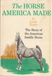 The Horse America Made: The Story of the American Saddle Horse
