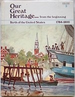 Our Great Heritage...From the Beginning Volume 3: Birth of the United States 1784-1800