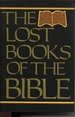 The Lost Books of the Bible Being All the Gospels, Epistles and Other Pieces Now Extant Attributed in the First Four Centuries to Jesus Christ His Apostles and Their Companions