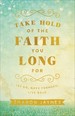 Take Hold of the Faith You Long for: Let Go, Move Forward, Live Bold