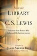 From the Library of C. S. Lewis: Selections From Writers Who Influenced His Spiritual Journey