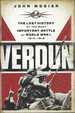 Verdun: the Lost History of the Most Important Battle of World War I, 1914-1918