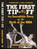 The First Tip-Off: the Incredible Story of the Birth of the Nba