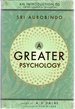 A Greater Psychology: an Introduction to the Psychological Thought of Sri Aurobindo