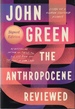 The Anthropocene Reviewed Essays on a Human-Centered Planet