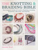 The Knotting & Braiding Bible: a Complete Creative Guide to Making Knotted Jewellery