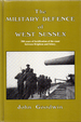 The Military Defence of West Sussex. 500 Years of Fortifications of the Coast Between Brighton and Selsey