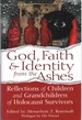 God, Faith & Identity From the Ashes Reflections of Children and Grandchildren of Holocaust Survivors