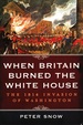When Britain Burned the White House: the 1814 Invasion of Washington Snow, Peter