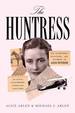 The Huntress: the Adventures, Escapades, and Triumphs of Alicia Patterson: Aviatrix, Sportswoman, Journalist, Publisher