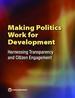 Making Politics Work for Development: Harnessing Transparency and Citizen Engagement