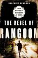 The Rebel of Rangoon: a Tale of Defiance and Deliverance in Burma