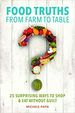 Food Truths From Farm to Table: 25 Surprising Ways to Shop & Eat Without Guilt