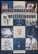 Wunschmaschine, Welterfindung: Eine Geschichte Der Technikvisionen Seit Dem 18. Jahrhundert