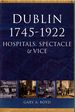 Dublin 1745-1922: Hospitals, Spectacle & Vice