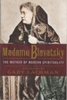 Madame Blavatsky: the Mother of Modern Spirituality a Biography