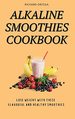 Alkaline Smoothies Cookbook: Lose Weight With These Flavorful and Healthy Smoothies