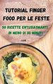 Tutorial Finger Food Per Le Feste 50 Ricette Entusiasmanti in Meno Di 30 Minuti (Italian Edition)