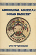 Aboriginal American Indian Basketry: Studies in a Textile Art Without Machinery Smithsonian Institution. Annual Report of the Board of Regents