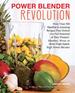 Power Blender Revolution: More Than 300 Healthy and Amazing Recipes That Unlock the Full Potential of Your Vitamix, Blendtec, Ninja, Or Other High-Speed, High-Power Blender