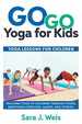 Go Go Yoga for Kids: Yoga Lessons for Children: Teaching Yoga to Children Through Poses, Breathing Exercises, Games, and Stories