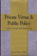 Private Virtue and Public Policy: Catholic Thought and National Life