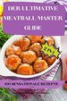 Der Ultimative Meatball Master Guide 2 in 1 100 Sensationale Rezepte (German Edition)