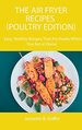 The Air Fryer Recipes (Poultry Edition): Easy, Healthy Recipes That Are Ready When You Are