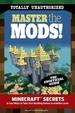 Master the Mods! : Minecraft Secrets & Cool Ways to Take Your Building Games to Another Level