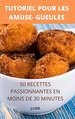 Tutoriel Pour Les Amuse-Gueules 50 Recettes Passionnantes En Moins De 30 Minutes (French Edition)