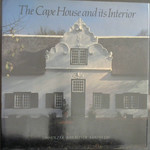 The Cape House and Its Interior: an Inquiry Into the Sources of Cape Architecture & a Survey of Built-in Early Cape Domestic Woodwork (Grosvenor House Edition Number One)