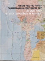 Where Are You From? Contemporary Portuguese Art. De Onde Vens? Arte Contemporanea De Portugal