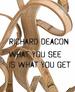 Richard Deacon: What You See is What You Get