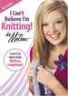 I Can't Believe I'm Knitting! In Motion: Beginner