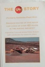 The Sph Story: Reminiscences of the Highs and Lows of Over 40 Years in the Mining Industry-(Formerly Saldanha Plant Hire)