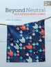 Beyond Neutral: Quilts Inspired By Nature's Elements