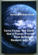 Terra Firma: the Earth Not a Planet, Proved From Scripture, Reason, and Fact