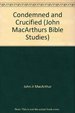 Condemned and Crucified: Matthew 27: 11-56 (John Macarthur's Bible Studies)