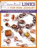 Essential Links for Wire Jewelry: the Ultimate Reference Guide to Creating More Than 300 Intermediate-Level Wire Jewelry Links
