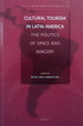 Cultural Tourism in Latin America: The Politics of Space and Imagery